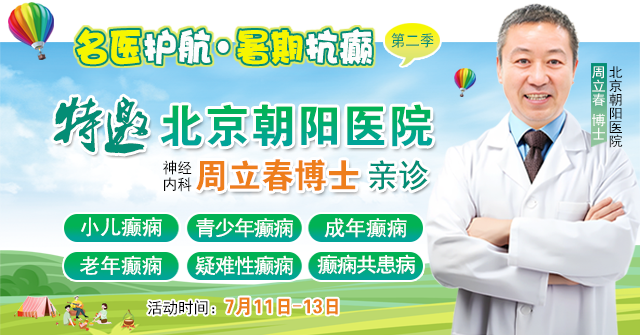 【暑假看北京名医】7月11-13日，首都医科大学附属北京朝阳医院周立春博士领衔暑期会诊‌，速约